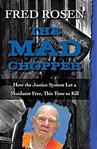 The Mad Chopper: How the Justice System Let a Mutilator Free, This Time to Kill (Paperback, Digital Origina)