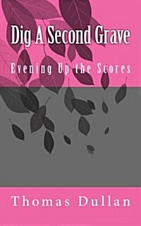 Dig a Second Grave: Evening Up the Scores (Paperback)