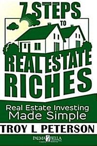 7 Steps to Real Estate Riches: Real Estate Investing Made Simple (Paperback)