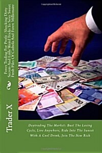 Forex Trading for Profit: Shocking Dirty Secrets and Little Weird Tricks to Sexy Sweet Fresh Piles of Cashola Aka Forex Millionaire: Daytrading (Paperback)