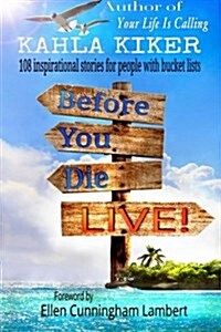 Before You Die - Live: 108 Inspirational Stories for People with Bucket Lists (Paperback)