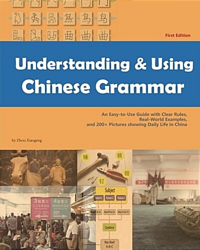 Understanding and Using Chinese Grammar: An Easy-To-Use Guide with Clear Rules, Real-World Examples, and 200+ Pictures Showing Daily Life in China (Paperback)