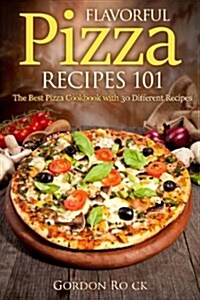 Flavorful Pizza Recipes 101: The Best Pizza Cookbook with 30 Different Recipes (Paperback)