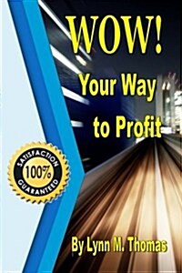 Wow! Your Way to Profit: Learn How 5% of Wow! Can Boost Profits by Up to 85% (Paperback)