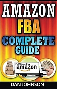 Amazon Fba: Complete Guide: Make Money Online with Amazon Fba: The Fulfillment by Amazon Bible: Best Amazon Selling Secrets Reveal (Paperback)