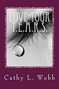 Love Your T.E.A.R.S.: Embracing Your Thoughts, Emotions, Actions, Reactions, and Self (Paperback)