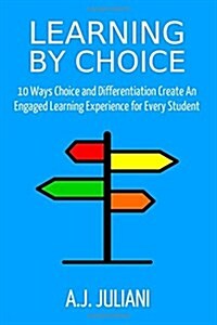 Learning by Choice: 10 Ways Choice and Differentiation Create an Engaged Learning Experience for Every Student (Paperback)