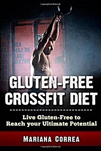 Gluten-Free Crossfit Diet: Live Gluten-Free to Reach Your Ultimate Potential (Paperback)