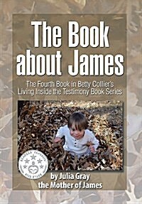 The Book about James: The Fourth Book in Betty Colliers Living Inside the Testimony Book Series (Hardcover)