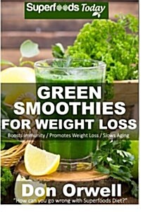 Green Smoothies for Weight Loss: 50 Smoothies for Weight Loss: Heart Healthy Cooking, Detox Cleanse Diet, Detox Green Cleanse, Green Smothies for Weig (Paperback)