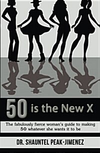 50 Is the New X: The Fabulously Fierce Womans Guide to Making 50 Whatever She Wants It to Be (Paperback)