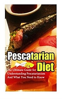 Pescetarian Diet: The Ultimate Guide for Understanding Pescetarianism and What You Need to Know (Paperback)