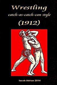 Wrestling Catch-As-Catch-Can Style (1912) (Paperback)
