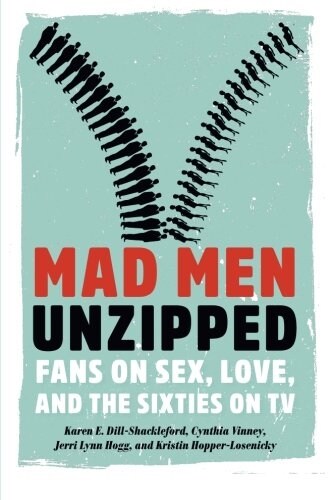 Mad Men Unzipped: Fans on Sex, Love, and the Sixties on TV (Paperback)