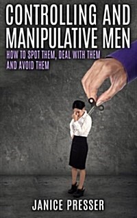 Controlling and Manipulative Men: How to Spot Them, Deal with Them and Avoid Them (Paperback)