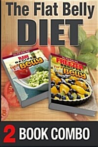 Freezer Recipes for a Flat Belly and Raw Recipes for a Flat Belly: 2 Book Combo (Paperback)