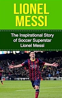 Lionel Messi: The Inspirational Story of Soccer (Football) Superstar Lionel Messi (Paperback)