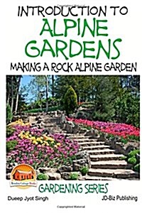 Introduction to Alpine Gardens - Making a Rock Alpine Garden (Paperback)