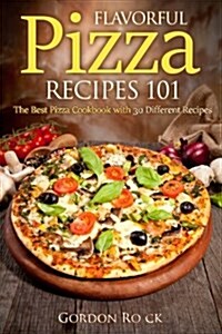 Flavorful Pizza Recipes 101: The Best Pizza Cookbook with 30 Different Recipes (Paperback)