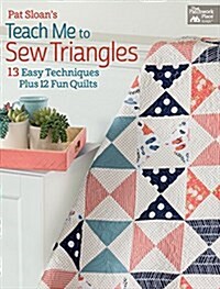 Pat Sloans Teach Me to Sew Triangles: 13 Easy Techniques Plus 12 Fun Quilts (Paperback)