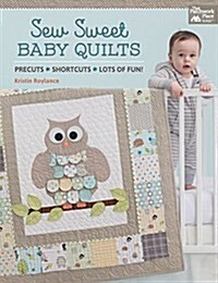 Sew Sweet Baby Quilts: Precuts * Shortcuts * Lots of Fun! (Paperback)
