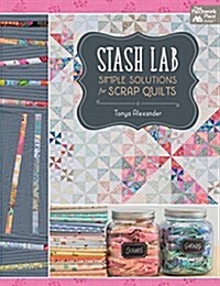 Stash Lab: Simple Solutions for Scrap Quilts (Paperback)