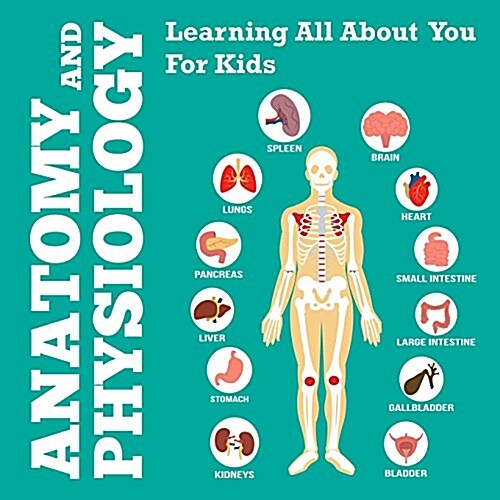 Anatomy and Physiology: Learning All about You for Kids (Paperback)