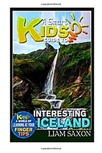 A Smart Kids Guide to Interesting Iceland: A World of Learning at Your Fingertips (Paperback)