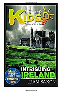 A Smart Kids Guide to Intriguing Ireland: A World of Learning at Your Fingertips (Paperback)