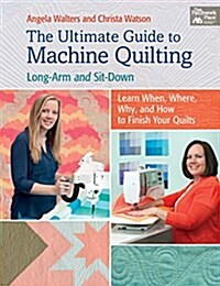 The Ultimate Guide to Machine Quilting: Long-Arm and Sit-Down--Learn When, Where, Why, and How to Finish Your Quilts (Paperback)