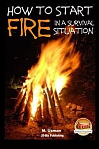 How to Start a Fire in a Survival Situation (Paperback)