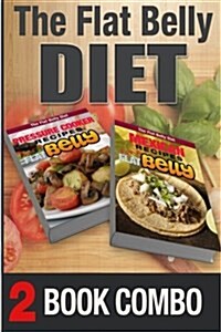 Pressure Cooker Recipes for a Flat Belly and Mexican Recipes for a Flat Belly: 2 Book Combo (Paperback)