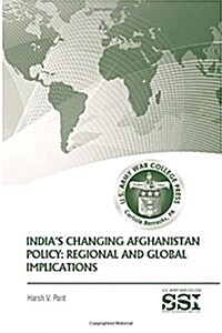 Indias Changing Afghanistan Policy: Regional and Global Implications (Paperback)