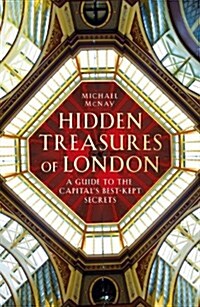 Hidden Treasures of London : A Guide to the Capitals Best-Kept Secrets (Hardcover)