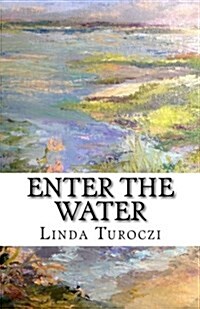 Enter the Water: A Story about Painting and the Act of Creating (Paperback)