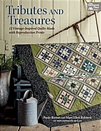 Tributes and Treasures: 12 Vintage-Inspired Quilts Made with Reproduction Prints (Paperback)