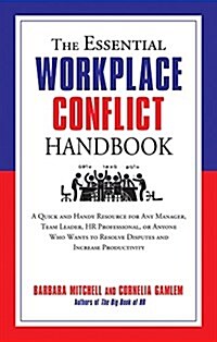 The Essential Workplace Conflict Handbook: A Quick and Handy Resource for Any Manager, Team Leader, HR Professional, or Anyone Who Wants to Resolve Di (Paperback)