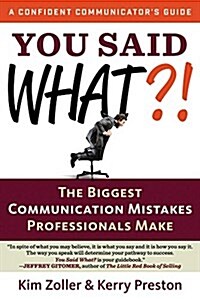 You Said What?!: The Biggest Communication Mistakes Professionals Make (Paperback)