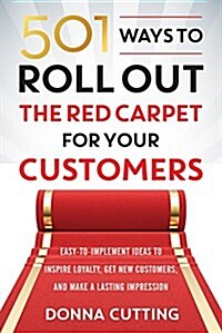 501 Ways to Roll Out the Red Carpet for Your Customers: Easy-To-Implement Ideas to Inspire Loyalty, Get New Customers, and Make a Lasting Impression (Paperback)
