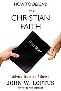 How to Defend the Christian Faith: Advice from an Atheist (Paperback)
