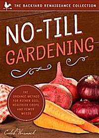 No-Till Gardening: The Organic Method for Richer Soil, Healthier Crops, and Fewer Weeds (Paperback)