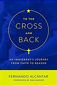 To the Cross and Back: An Immigrants Journey from Faith to Reason (Paperback)