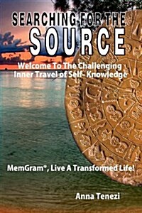 Searching for the Source -Welcome to the Challenging Inner Travel of Self- Knowledge - Memgram , Live a Transformed Life! (Paperback)