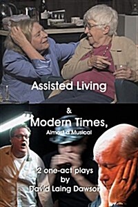 Assisted Living & Modern Times: Almost a Musical 2 One-Act Plays. (Paperback)