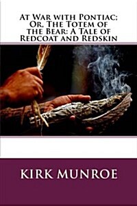 At War with Pontiac; Or, the Totem of the Bear: A Tale of Redcoat and Redskin (Paperback)