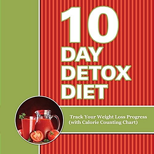 10 Day Detox Diet: Track Your Weight Loss Progress (with Calorie Counting Chart) (Paperback)