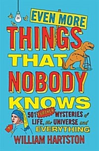 Even More Things That Nobody Knows : 501 Further Mysteries of Life, the Universe and Everything (Hardcover)