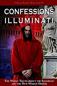 Confessions of an Illuminati, Volume I: The Whole Truth about the Illuminati and the New World Order (Paperback)