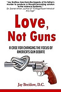 Love, Not Guns: A Case for Changing the Focus of Americas Gun Debate (Paperback)