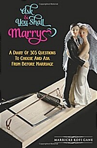 Ask and You Shall Marry: A Diary of 303 Questions to Choose and Ask from Before Marriage (Paperback)